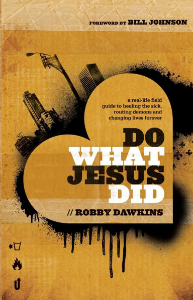 Do What Jesus Did: A Real-Life Field Guide to Healing the Sick, Routing Demons and Changing Lives Forever