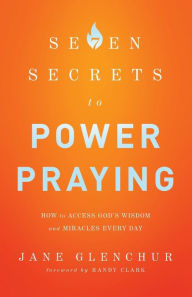 Title: 7 Secrets to Power Praying: How to Access God's Wisdom and Miracles Every Day, Author: Jane Glenchur