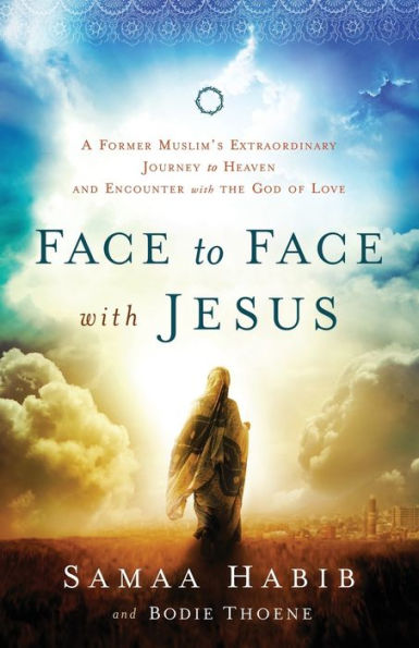 Face to with Jesus: A Former Muslim's Extraordinary Journey Heaven and Encounter the God of Love