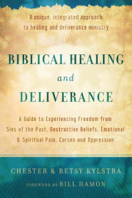 Title: Biblical Healing and Deliverance: A Guide to Experiencing Freedom from Sins of the Past, Destructive Beliefs, Emotional and Spiritual Pain, Curses and Oppression, Author: Chester Kylstra