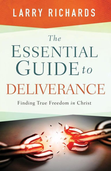 The Essential Guide to Deliverance: Finding True Freedom Christ