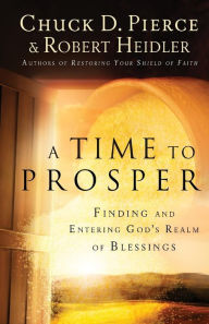 Title: A Time to Prosper: Finding and Entering God's Realm of Blessings, Author: Chuck D. Pierce