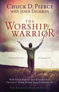 Title: The Worship Warrior: Ascending In Worship, Descending in War, Author: Chuck D. Pierce