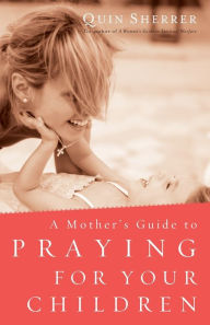 Title: A Mother's Guide to Praying for Your Children, Author: Quin Sherrer