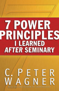 Title: 7 Power Principles I Learned After Seminary, Author: C. Peter Wagner