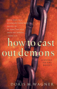 Title: How to Cast Out Demons: A Guide to the Basics, Author: Doris M. Wagner