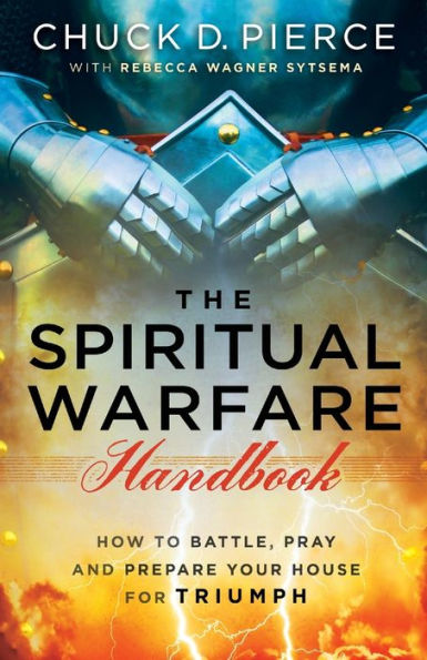 The Spiritual Warfare Handbook: How to Battle, Pray and Prepare Your House for Triumph