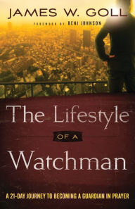 Title: The Lifestyle of a Watchman: A 21-Day Journey to Becoming a Guardian in Prayer, Author: James W. Goll