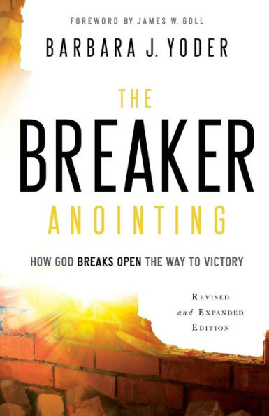 The Breaker Anointing: How God Breaks Open the Way to Victory