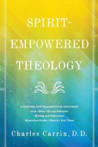 Title: Spirit-Empowered Theology: A Concise, One-Volume Guide, Author: D.D. Carrin