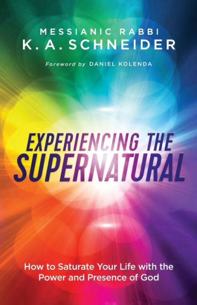 Experiencing the Supernatural: How to Saturate Your Life with Power and Presence of God