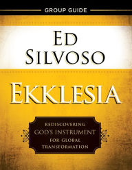 Title: Ekklesia Group Guide: Rediscovering God's Instrument for Global Transformation, Author: Ed Silvoso