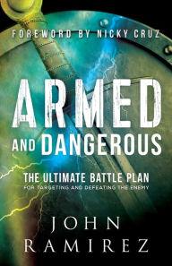 Title: Armed and Dangerous: The Ultimate Battle Plan for Targeting and Defeating the Enemy, Author: John Ramirez
