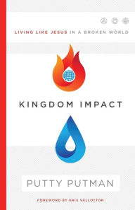 Title: Kingdom Impact: Living Like Jesus in a Broken World, Author: Putty Putman