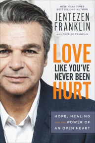 Title: Love Like You've Never Been Hurt: Hope, Healing and the Power of an Open Heart, Author: Jentezen Franklin