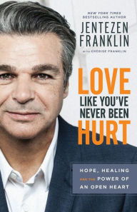 Title: Love Like You've Never Been Hurt: Hope, Healing and the Power of an Open Heart, Author: Jentezen Franklin