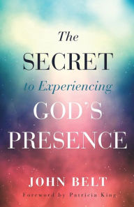 Title: The Secret to Experiencing God's Presence, Author: John Belt