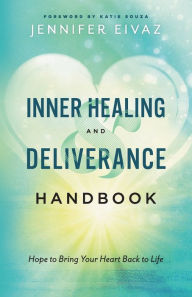 Title: Inner Healing and Deliverance Handbook: Hope to Bring Your Heart Back to Life, Author: Jennifer Eivaz