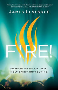 Title: Fire!: Preparing for the Next Great Holy Spirit Outpouring, Author: James Levesque