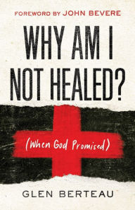 Online books for free no download Why Am I Not Healed?: (When God Promised) MOBI FB2 9780800799649 English version by Glen Berteau, John Bevere