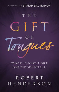 Title: The Gift of Tongues: What It Is, What It Isn't and Why You Need It, Author: Robert Henderson