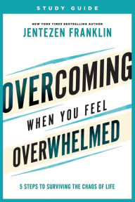 Title: Overcoming When You Feel Overwhelmed Study Guide: 5 Steps to Surviving the Chaos of Life, Author: Jentezen Franklin