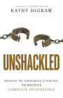 Unshackled: Breaking the Strongholds of Your Past to Receive Complete Deliverance