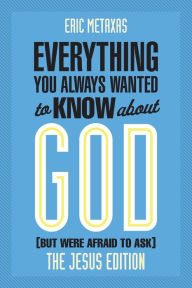 Title: Everything You Always Wanted to Know about God (But Were Afraid to Ask): The Jesus Edition, Author: Eric Metaxas