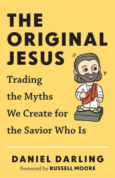 the Original Jesus: Trading Myths We Create for Savior Who Is