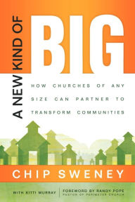 Title: A New Kind of Big: How Churches of Any Size Can Partner to Transform Communities, Author: Chip Sweney