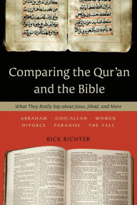 Title: Comparing the Qur'an and the Bible: What They Really Say about Jesus, Jihad, and More, Author: Rick Richter