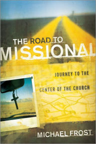 Title: The Road to Missional: Journey to the Center of the Church, Author: Michael Frost