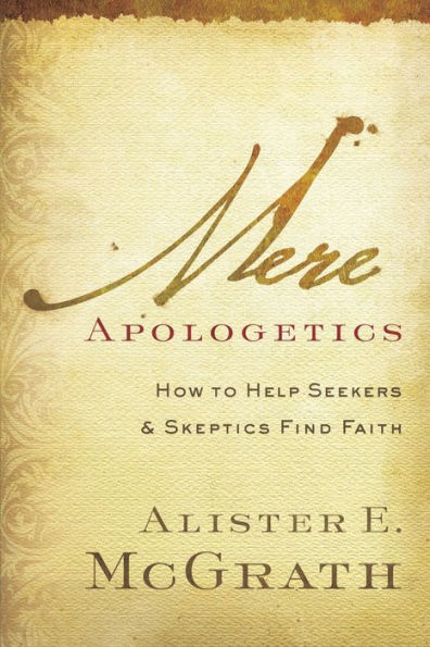 Mere Apologetics: How to Help Seekers and Skeptics Find Faith