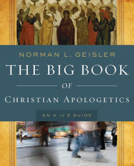 Title: The Big Book of Christian Apologetics: An A to Z Guide, Author: Norman L. Geisler