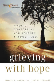 Title: Grieving with Hope: Finding Comfort as You Journey through Loss, Author: Samuel J. Hodges