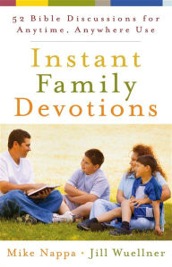 Title: Instant Family Devotions: 52 Bible Discussions for Anytime, Anywhere Use, Author: Mike Nappa