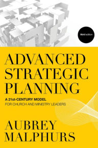 Title: Advanced Strategic Planning: A 21st-Century Model for Church and Ministry Leaders, Author: Aubrey Malphurs
