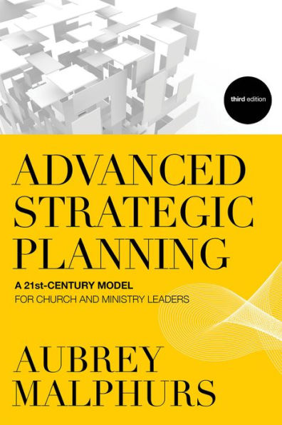 Advanced Strategic Planning: A 21st-Century Model for Church and Ministry Leaders