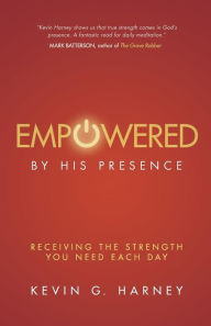 Title: Empowered by His Presence: Receiving the Strength You Need Each Day, Author: Kevin G. Harney