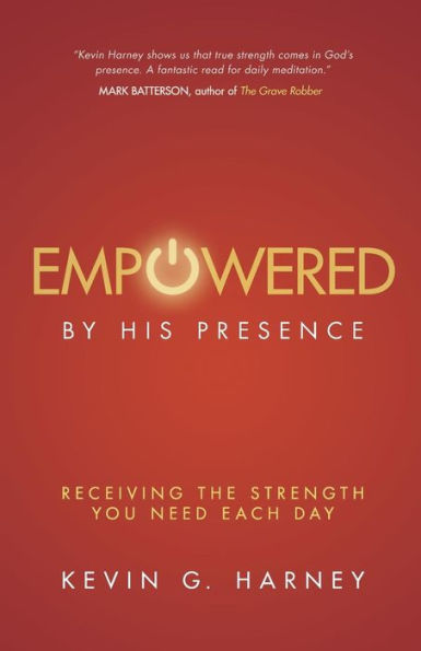 Empowered by His Presence: Receiving the Strength You Need Each Day