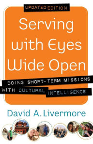 Title: Serving with Eyes Wide Open: Doing Short-Term Missions with Cultural Intelligence, Author: David A. Livermore