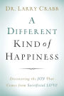 A Different Kind of Happiness: Discovering the Joy That Comes from Sacrificial Love