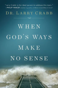Title: When God's Ways Make No Sense, Author: Dr. Larry Crabb