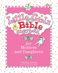 Title: Little Girls Bible Storybook for Mothers and Daughters, Author: Carolyn Larsen