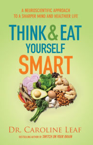 Free downloadable books for iphone 4 Think and Eat Yourself Smart: A Neuroscientific Approach to a Sharper Mind and Healthier Life by Dr. Caroline Leaf