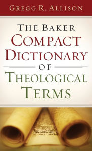 Title: The Baker Compact Dictionary of Theological Terms, Author: Gregg R. Allison