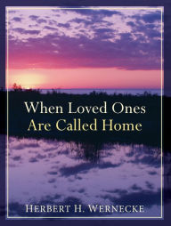 Title: When Loved Ones Are Called Home, Author: Herbert H. Wernecke