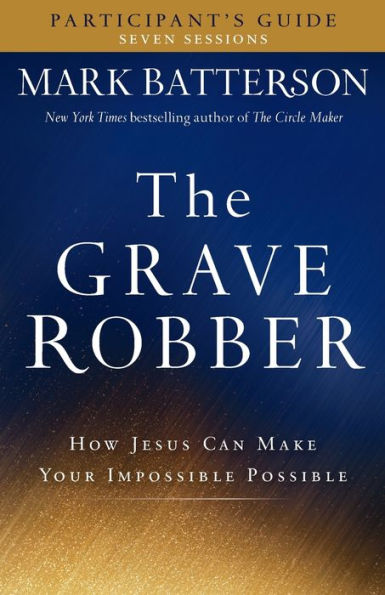 The Grave Robber Participant's Guide: How Jesus Can Make Your Impossible Possible