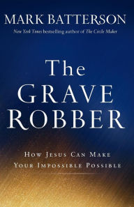 Title: The Grave Robber: How Jesus Can Make Your Impossible Possible, Author: Mark Batterson