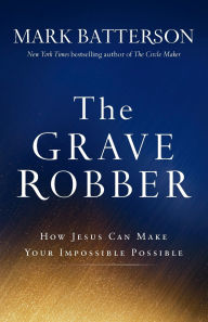 Title: The Grave Robber: How Jesus Can Make Your Impossible Possible, Author: Mark Batterson